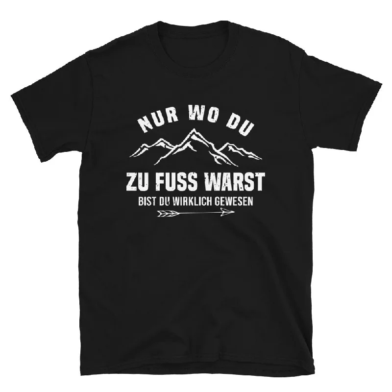 Nur wo du zu Fuß warst bist du wirklich gewesen - Berge und Pfeil - Cooler Spruch - T-Shirt (Unisex) Handmade Hand-knitted Hand-woven